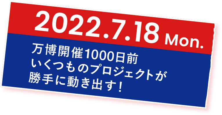 2022.7.18(mon)EXPO2025開催1000日前に各プロジェクト同時スタート！