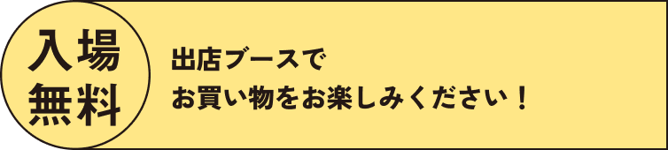 入場無料 出店ブースでお買い物をお楽しみください！